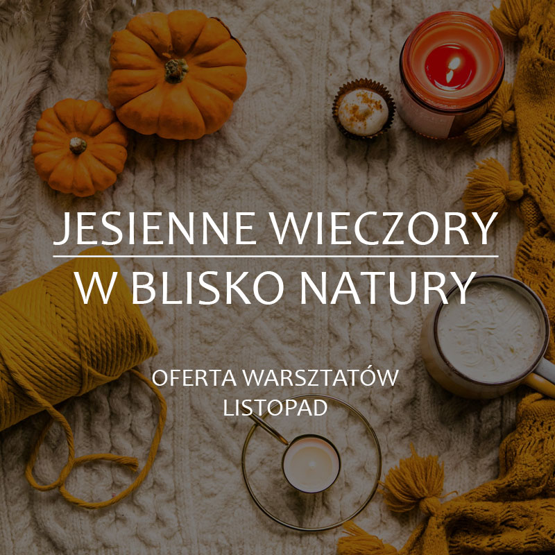 Jesienne Wieczory w Blisko Natury - Kalendarz warsztatów w listopadzie